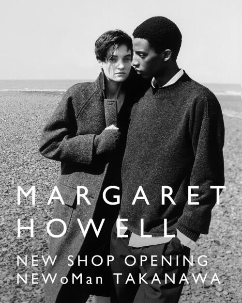 「MARGARET HOWELL」NEWoMan TAKANAWA NEW SHOP OPENING